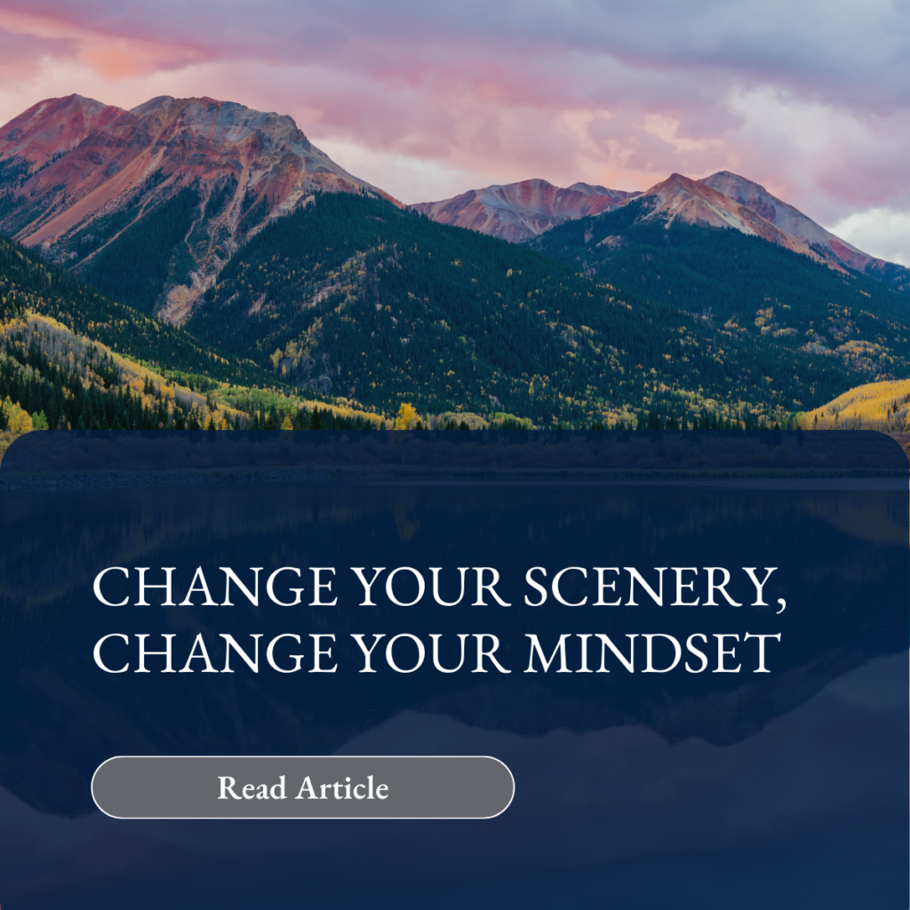 Change your scenery, change your mindset 